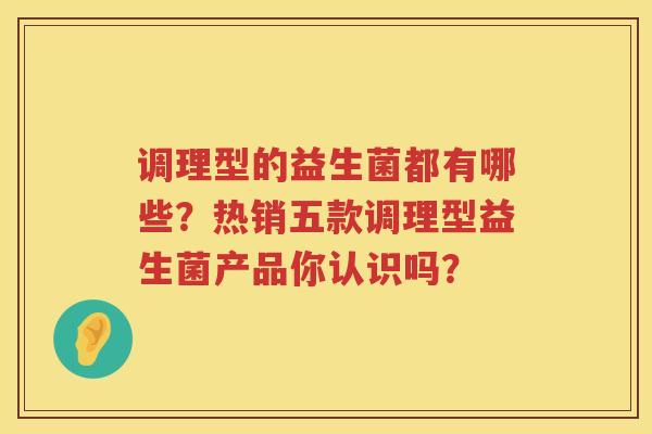 调理型的益生菌都有哪些？热销五款调理型益生菌产品你认识吗？