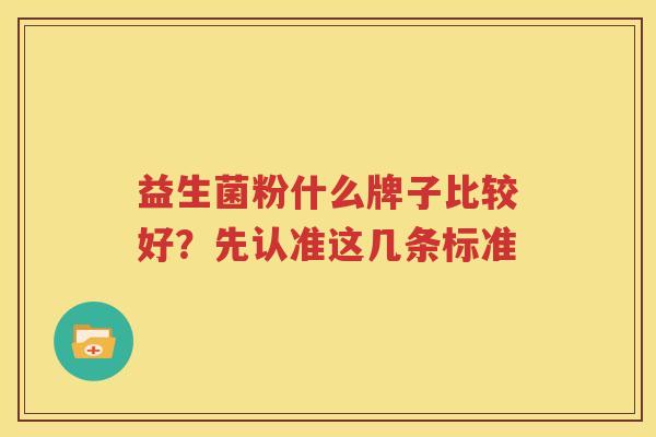 益生菌粉什么牌子比较好？先认准这几条标准