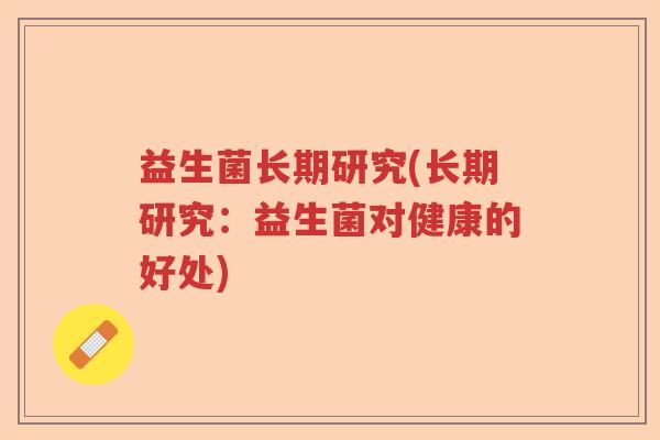益生菌长期研究(长期研究：益生菌对健康的好处)