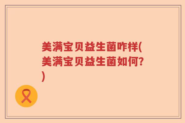 美满宝贝益生菌咋样(美满宝贝益生菌如何？)