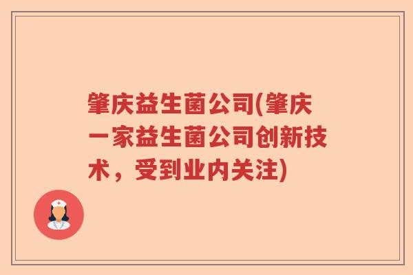 肇庆益生菌公司(肇庆一家益生菌公司创新技术，受到业内关注)