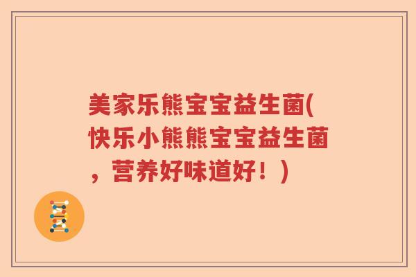 美家乐熊宝宝益生菌(快乐小熊熊宝宝益生菌，营养好味道好！)