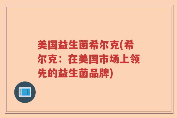 美国益生菌希尔克(希尔克：在美国市场上领先的益生菌品牌)