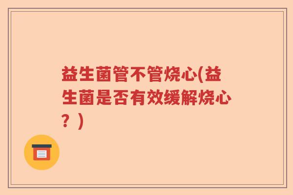 益生菌管不管烧心(益生菌是否有效缓解烧心？)