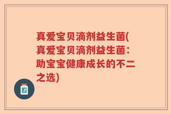 真爱宝贝滴剂益生菌(真爱宝贝滴剂益生菌：助宝宝健康成长的不二之选)
