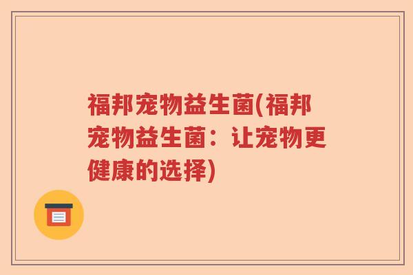 福邦宠物益生菌(福邦宠物益生菌：让宠物更健康的选择)