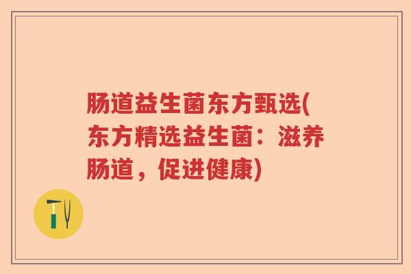 肠道益生菌东方甄选(东方精选益生菌：滋养肠道，促进健康)