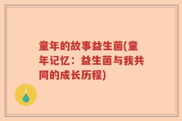 童年的故事益生菌(童年记忆：益生菌与我共同的成长历程)