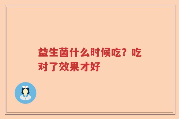 益生菌什么时候吃？吃对了效果才好