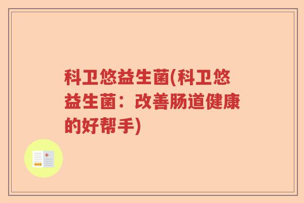 科卫悠益生菌(科卫悠益生菌：改善肠道健康的好帮手)