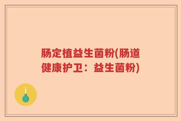 肠定植益生菌粉(肠道健康护卫：益生菌粉)