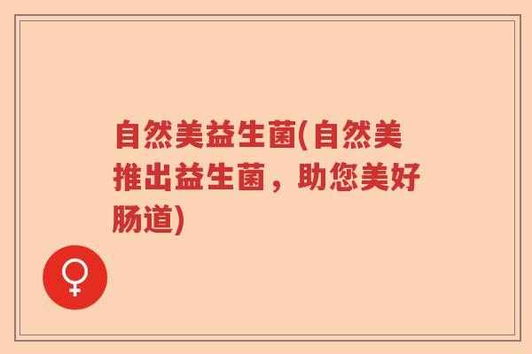 自然美益生菌(自然美推出益生菌，助您美好肠道)