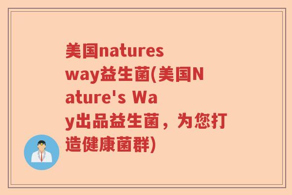 美国natures way益生菌(美国Nature's Way出品益生菌，为您打造健康菌群)