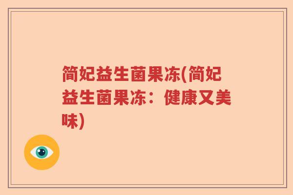 简妃益生菌果冻(简妃益生菌果冻：健康又美味)