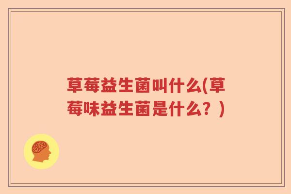 草莓益生菌叫什么(草莓味益生菌是什么？)