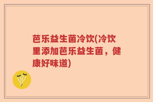芭乐益生菌冷饮(冷饮里添加芭乐益生菌，健康好味道)
