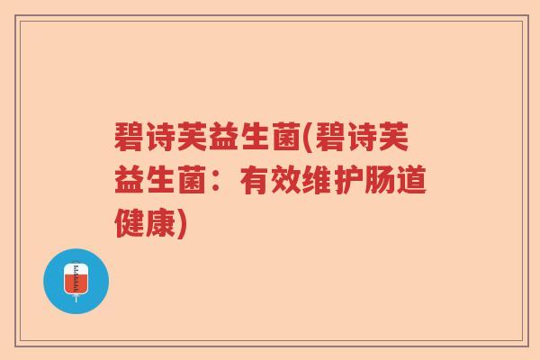 碧诗芙益生菌(碧诗芙益生菌：有效维护肠道健康)