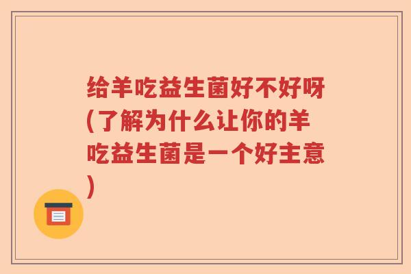 给羊吃益生菌好不好呀(了解为什么让你的羊吃益生菌是一个好主意)