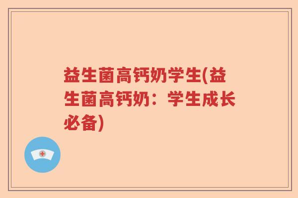 益生菌高钙奶学生(益生菌高钙奶：学生成长必备)
