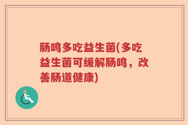 肠鸣多吃益生菌(多吃益生菌可缓解肠鸣，改善肠道健康)