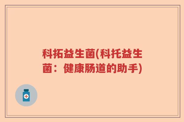 科拓益生菌(科托益生菌：健康肠道的助手)