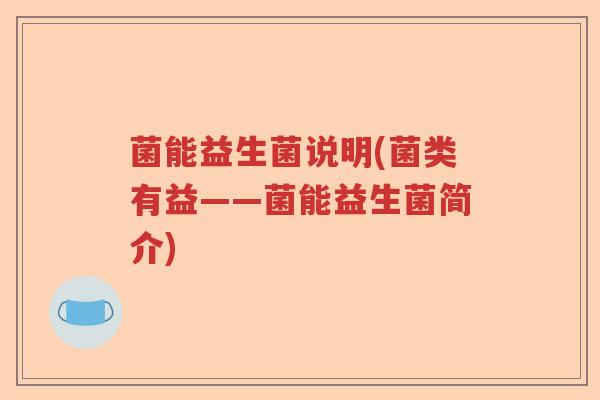 菌能益生菌说明(菌类有益——菌能益生菌简介)