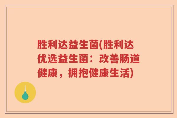 胜利达益生菌(胜利达优选益生菌：改善肠道健康，拥抱健康生活)