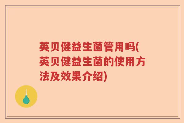 英贝健益生菌管用吗(英贝健益生菌的使用方法及效果介绍)