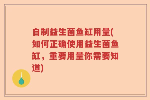 自制益生菌鱼缸用量(如何正确使用益生菌鱼缸，重要用量你需要知道)