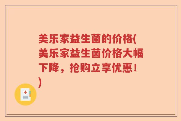 美乐家益生菌的价格(美乐家益生菌价格大幅下降，抢购立享优惠！)