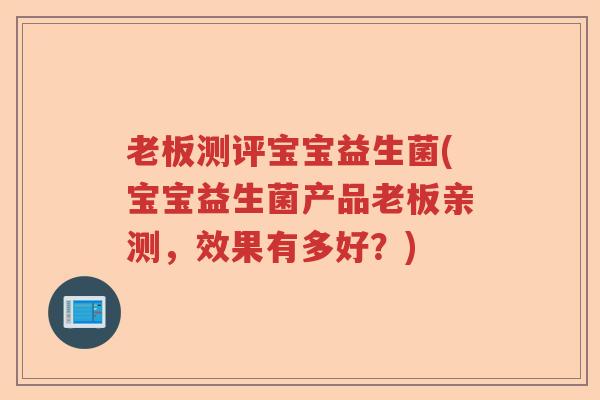 老板测评宝宝益生菌(宝宝益生菌产品老板亲测，效果有多好？)