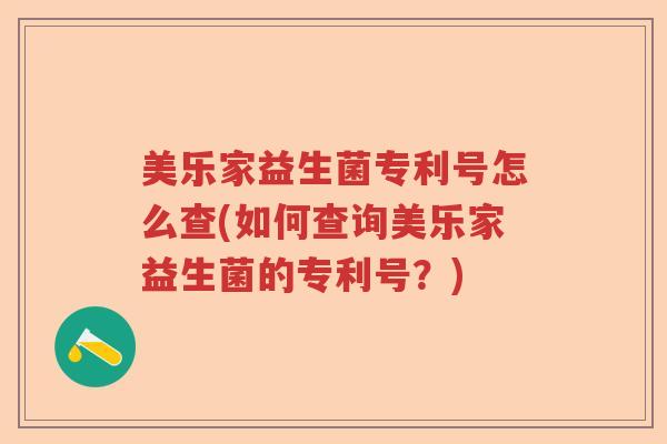 美乐家益生菌专利号怎么查(如何查询美乐家益生菌的专利号？)