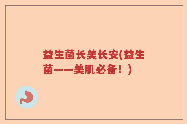 益生菌长美长安(益生菌——美肌必备！)