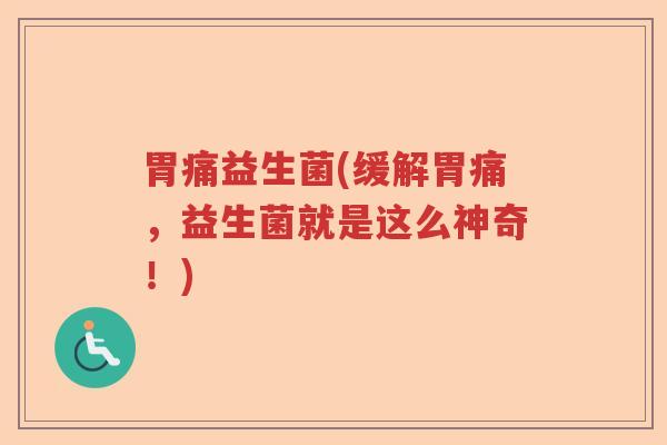 胃痛益生菌(缓解胃痛，益生菌就是这么神奇！)