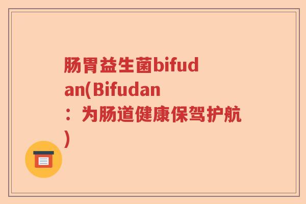 肠胃益生菌bifudan(Bifudan：为肠道健康保驾护航)