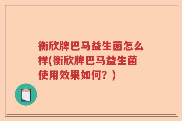衡欣牌巴马益生菌怎么样(衡欣牌巴马益生菌使用效果如何？)