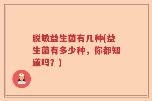 脱敏益生菌有几种(益生菌有多少种，你都知道吗？)