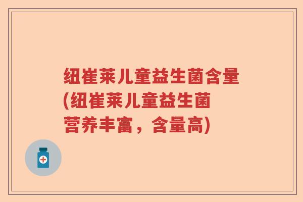 纽崔莱儿童益生菌含量(纽崔莱儿童益生菌 营养丰富，含量高)