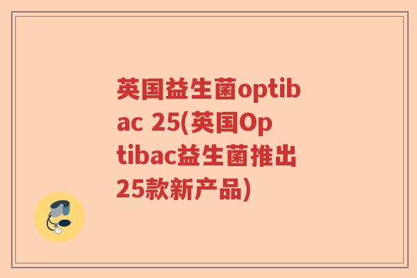 英国益生菌optibac 25(英国Optibac益生菌推出25款新产品)