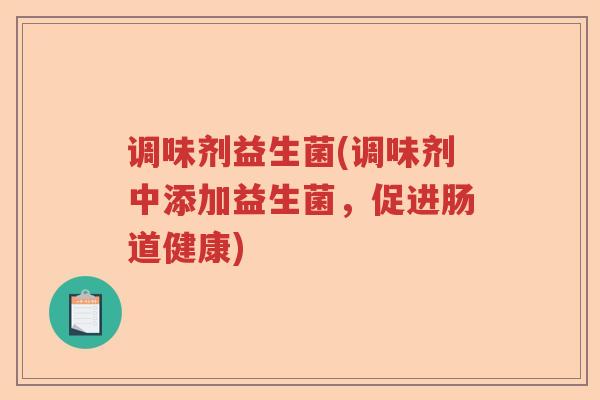 调味剂益生菌(调味剂中添加益生菌，促进肠道健康)