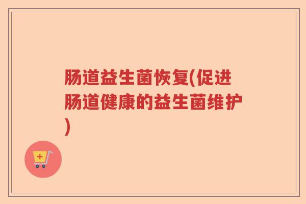 肠道益生菌恢复(促进肠道健康的益生菌维护)