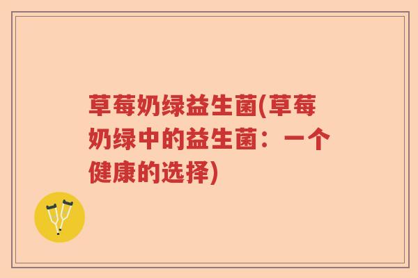 草莓奶绿益生菌(草莓奶绿中的益生菌：一个健康的选择)