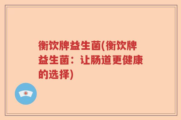 衡饮牌益生菌(衡饮牌益生菌：让肠道更健康的选择)
