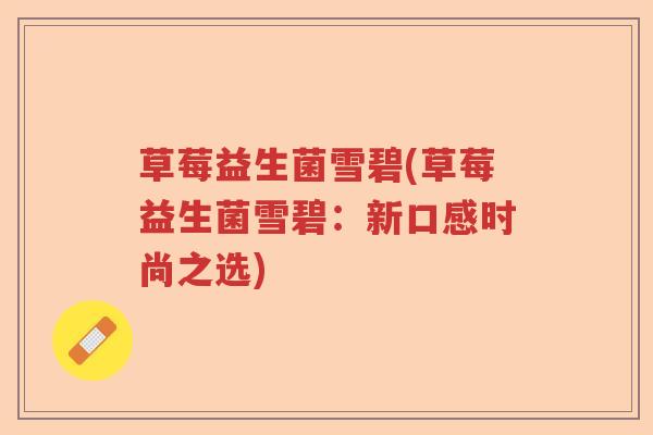 草莓益生菌雪碧(草莓益生菌雪碧：新口感时尚之选)
