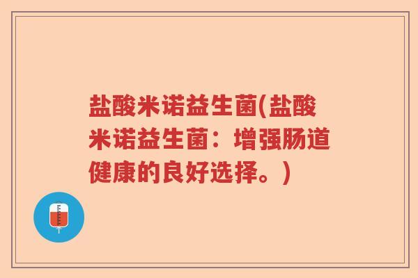 盐酸米诺益生菌(盐酸米诺益生菌：增强肠道健康的良好选择。)