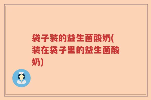 袋子装的益生菌酸奶(装在袋子里的益生菌酸奶)