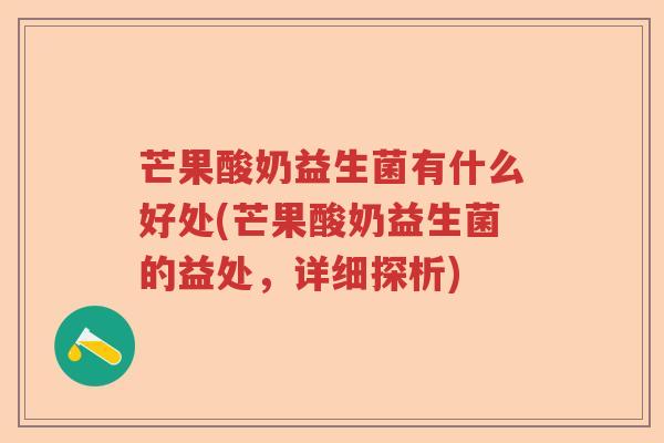 芒果酸奶益生菌有什么好处(芒果酸奶益生菌的益处，详细探析)