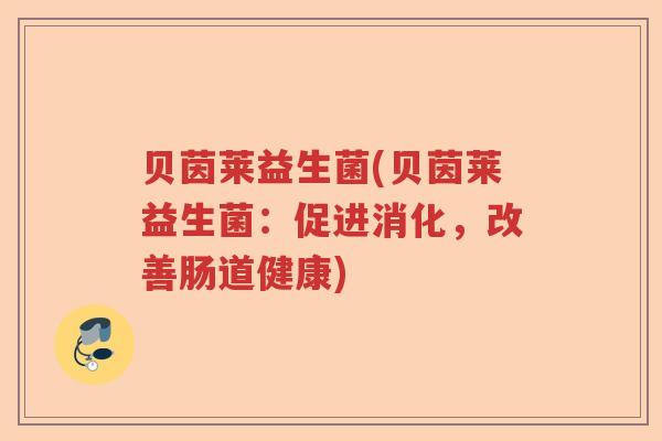 贝茵莱益生菌(贝茵莱益生菌：促进消化，改善肠道健康)