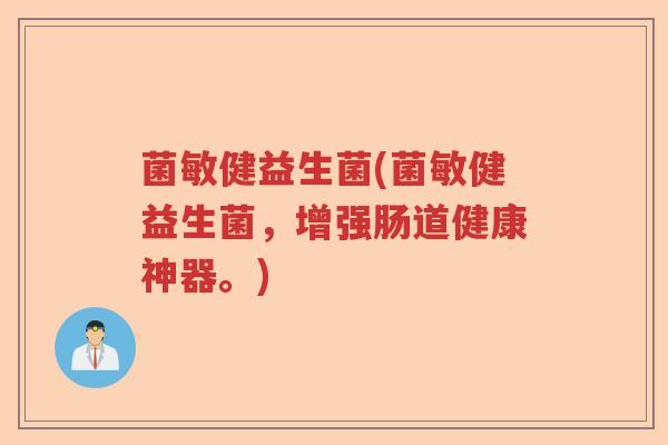 菌敏健益生菌(菌敏健益生菌，增强肠道健康神器。)