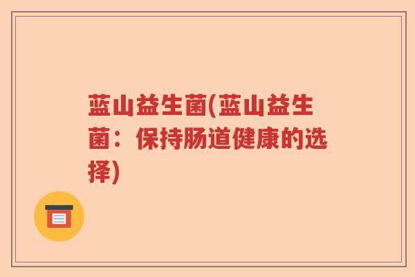 蓝山益生菌(蓝山益生菌：保持肠道健康的选择)